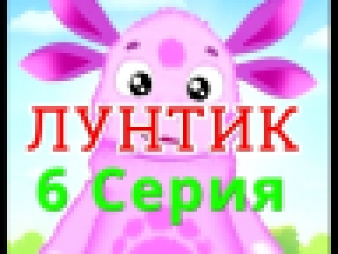 ЛУНТИК -  МУЛЬТИК  Серия 6 новые 