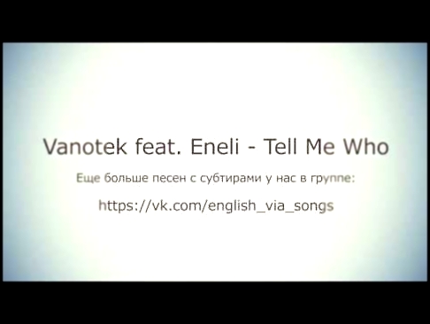 Музыкальный видеоклип Vanotek feat. Eneli – Tell me who (перевод : русские и английские субтитры) 
