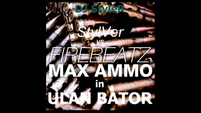 Музыкальный видеоклип Firebeatz vs. StylVer - Max Ammo in Ulan Bator (DJ StyleR Mash-Up) 