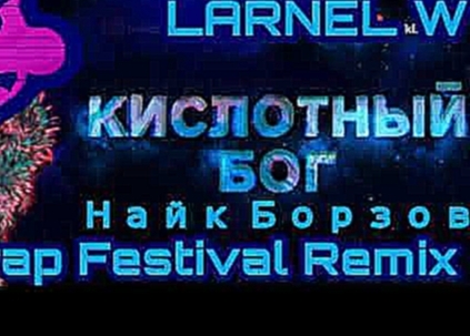Музыкальный видеоклип Найк Борзов - Кислотный Бог (LARNEL W Trap Festival Remix) 