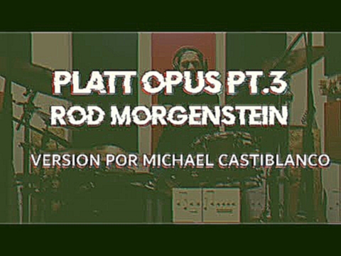 Platt Opus Pt. 3 - Rod Morgenstein | Michael Castiblanco 