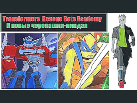 Transformers  Rescue Bots Academy и Rise of The Teenage Mutant Ninja Turtles! 