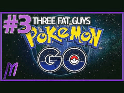Three Fat Guy's Pokemon Going! - Episode 3.1 
