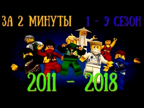 ЛЕГО НИНДЗЯГО 2011-2018 ЗА ДВЕ МИНУТЫ!!! 1-9 сезон!!! Ч2 