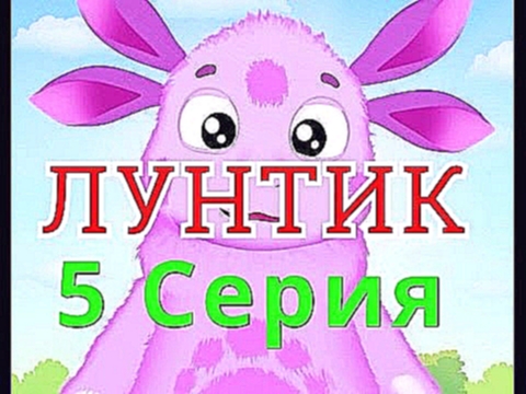 ЛУНТИК -  МУЛЬТИК  Серия 5 новые 
