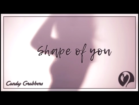 Музыкальный видеоклип Shape of You by Ed Sheeran | Candy Grabbers Cover 