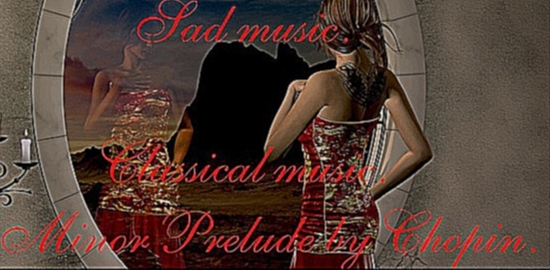 Музыкальный видеоклип Грустная музыка. Sad music. Классическая музыка. Classical music. E Minor Prelude by Chopin.  