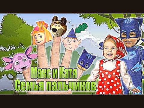 Семья пальчиков Фиксики все персонажи, Маша и Медведь, Лунтик – мультики Мистер Макс и Катя 2017 