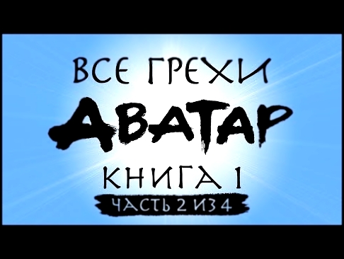 Все грехи и ляпы 1 сезона "Аватар: Легенда об Аанге" часть 2 из 4 