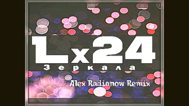 Музыкальный видеоклип Lx24 - Зеркала (Alex Radionow Remix) 