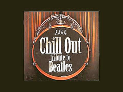 Музыкальный видеоклип Chill Out Beatles tribute 