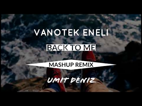 Музыкальный видеоклип Vanotek Eneli (Back To Me Mashup Remix Umit Deniz) Out Now 