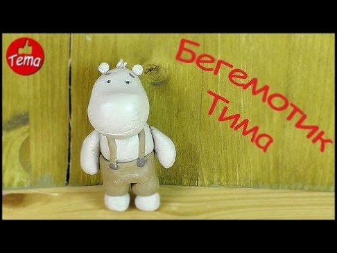 Как слепить бегемотика Тима из мультфильма Тима Тома 