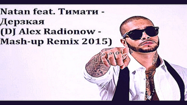 Музыкальный видеоклип Natan feat. Тимати - Дерзкая (DJ Alex Radionow - Mash-up Remix 2015) 