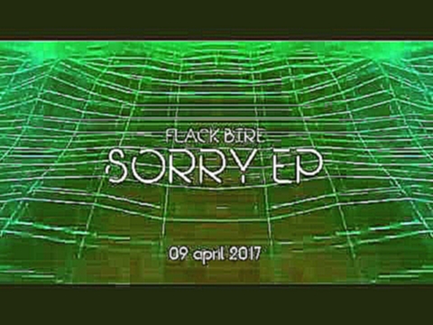 Музыкальный видеоклип Flack Bire - Sorry EP 09 april 17 