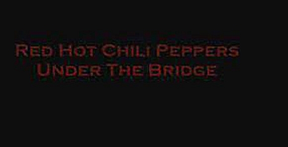 Музыкальный видеоклип Red Hot Chili Peppers - Under the Bridge 