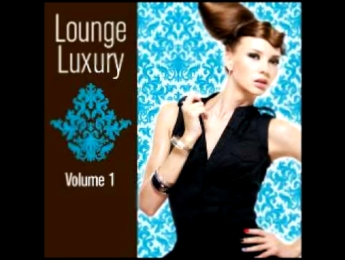 Музыкальный видеоклип lounge luxury - Luis Hermandez - Never Go Away 