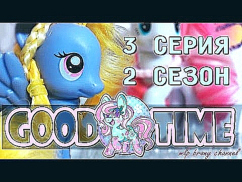 Сериал о пони ~ Good Time ~  3 серия 2 сезон 