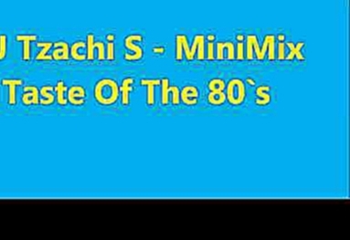 Музыкальный видеоклип DJ Tzachi S - MiniMix Taste Of The 80`s Volume 1 115-125BPM 